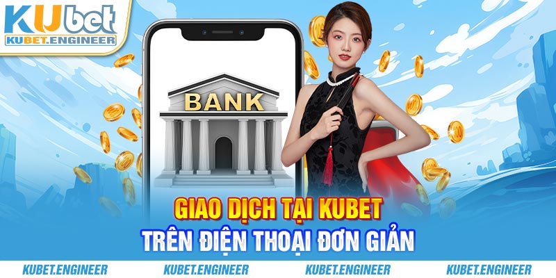 Giao dịch tại Kubet trên điện thoại đơn giản