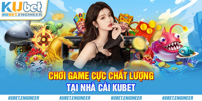 Chơi game cực chất lượng tại nhà cái Kubet