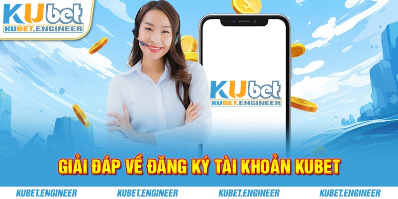 Giải đáp về đăng ký tài khoản Kubet