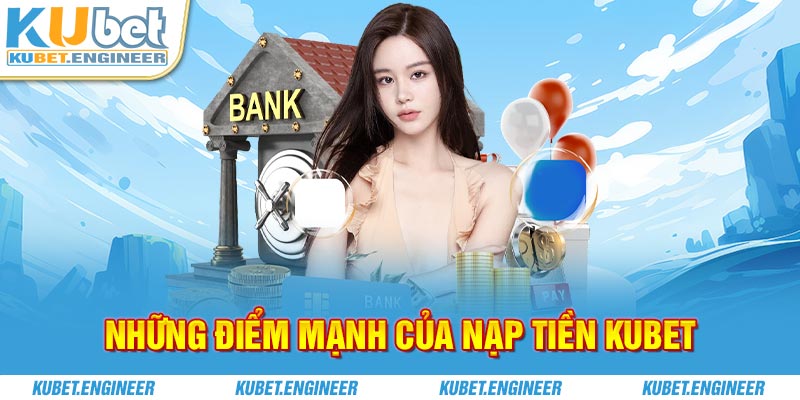 Những điểm mạnh của nạp tiền Kubet