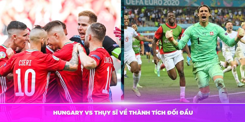 Nhận định Hungary vs Thụy Sĩ về thành tích đối đầu